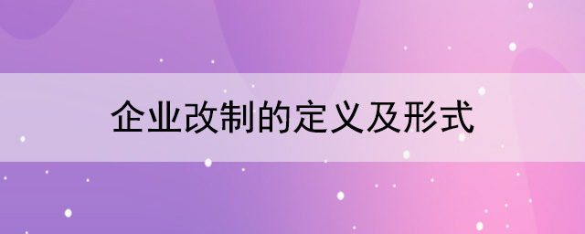 什么是企业改制？企业改制有几种形式