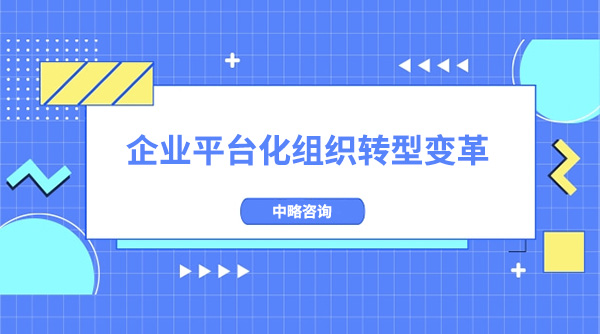 企业如何进行平台化组织转型变革