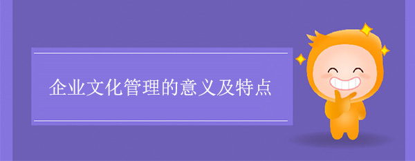 企业文化管理的意义及特点